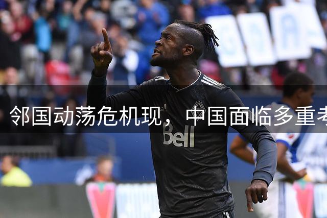 邻国动荡危机现，中国面临多重考验